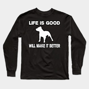 Life is good, Pit bulls will make it better! Long Sleeve T-Shirt